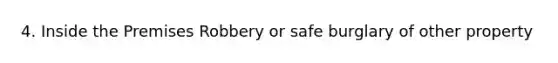 4. Inside the Premises Robbery or safe burglary of other property