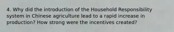 4. Why did the introduction of the Household Responsibility system in Chinese agriculture lead to a rapid increase in production? How strong were the incentives created?