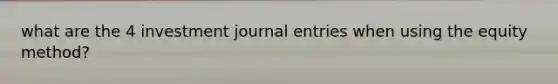 what are the 4 investment journal entries when using the equity method?