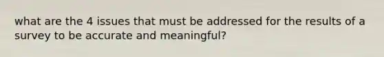 what are the 4 issues that must be addressed for the results of a survey to be accurate and meaningful?