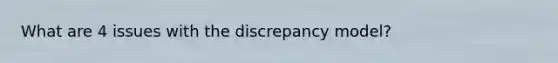 What are 4 issues with the discrepancy model?