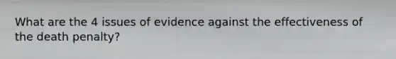 What are the 4 issues of evidence against the effectiveness of the death penalty?