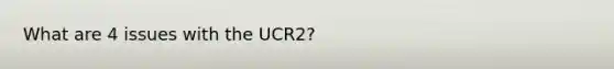 What are 4 issues with the UCR2?