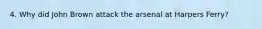 4. Why did John Brown attack the arsenal at Harpers Ferry?