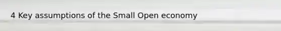 4 Key assumptions of the Small Open economy