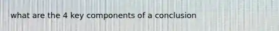 what are the 4 key components of a conclusion