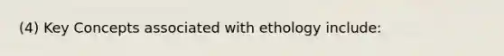 (4) Key Concepts associated with ethology include: