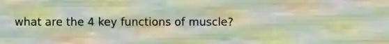 what are the 4 key functions of muscle?