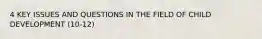 4 KEY ISSUES AND QUESTIONS IN THE FIELD OF CHILD DEVELOPMENT (10-12)