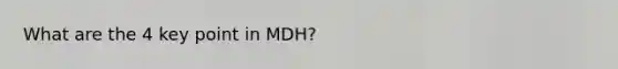 What are the 4 key point in MDH?