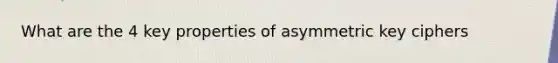 What are the 4 key properties of asymmetric key ciphers