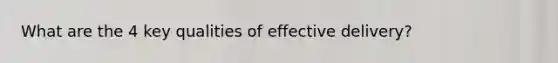 What are the 4 key qualities of effective delivery?