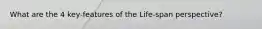 What are the 4 key-features of the Life-span perspective?