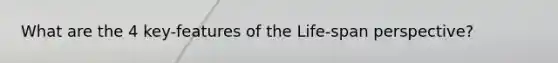 What are the 4 key-features of the Life-span perspective?
