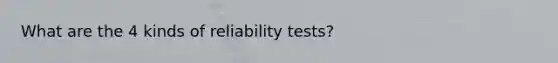 What are the 4 kinds of reliability tests?