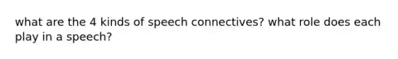 what are the 4 kinds of speech connectives? what role does each play in a speech?