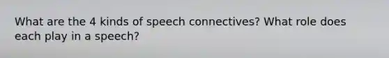 What are the 4 kinds of speech connectives? What role does each play in a speech?
