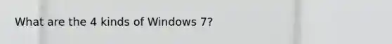 What are the 4 kinds of Windows 7?