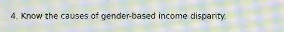 4. Know the causes of gender-based income disparity.