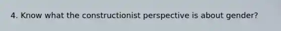 4. Know what the constructionist perspective is about gender?