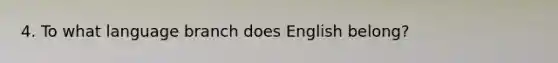 4. To what language branch does English belong?