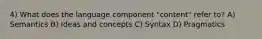 4) What does the language component "content" refer to? A) Semantics B) Ideas and concepts C) Syntax D) Pragmatics