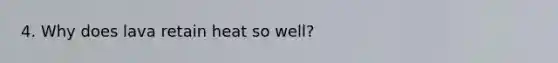 4. Why does lava retain heat so well?