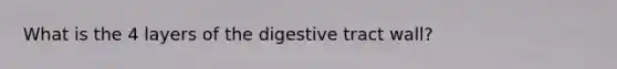 What is the 4 layers of the digestive tract wall?