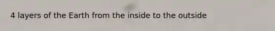 4 layers of the Earth from the inside to the outside