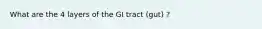 What are the 4 layers of the GI tract (gut) ?