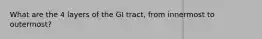 What are the 4 layers of the GI tract, from innermost to outermost?