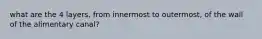 what are the 4 layers, from innermost to outermost, of the wall of the alimentary canal?