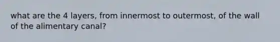 what are the 4 layers, from innermost to outermost, of the wall of the alimentary canal?