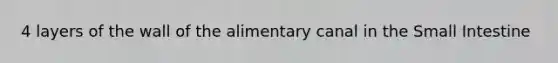4 layers of the wall of the alimentary canal in <a href='https://www.questionai.com/knowledge/kt623fh5xn-the-small-intestine' class='anchor-knowledge'>the small intestine</a>