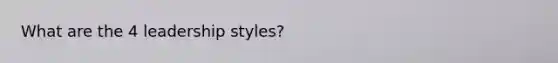 What are the 4 leadership styles?