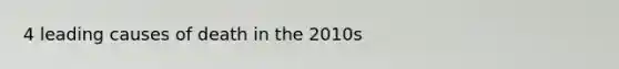 4 leading causes of death in the 2010s