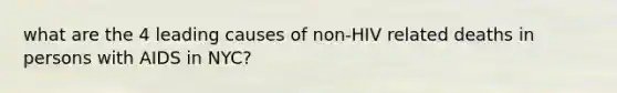 what are the 4 leading causes of non-HIV related deaths in persons with AIDS in NYC?