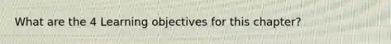 What are the 4 Learning objectives for this chapter?