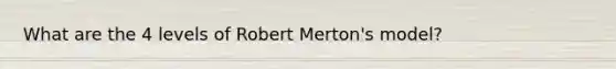 What are the 4 levels of Robert Merton's model?