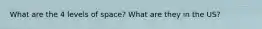 What are the 4 levels of space? What are they in the US?