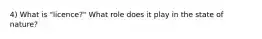 4) What is "licence?" What role does it play in the state of nature?