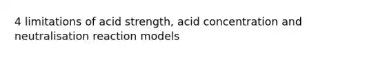 4 limitations of acid strength, acid concentration and neutralisation reaction models