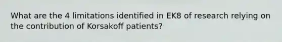 What are the 4 limitations identified in EK8 of research relying on the contribution of Korsakoff patients?