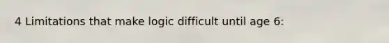 4 Limitations that make logic difficult until age 6: