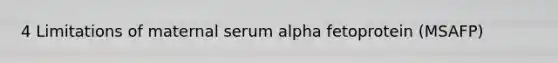 4 Limitations of maternal serum alpha fetoprotein (MSAFP)