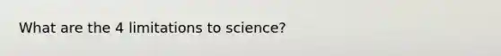 What are the 4 limitations to science?