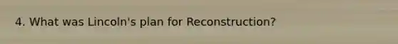 4. What was Lincoln's plan for Reconstruction?