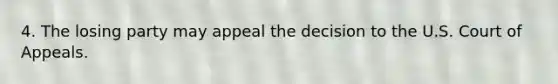 4. The losing party may appeal the decision to the U.S. Court of Appeals.