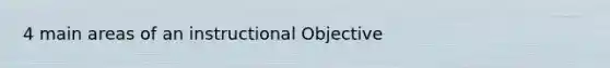 4 main areas of an instructional Objective