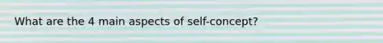 What are the 4 main aspects of self-concept?